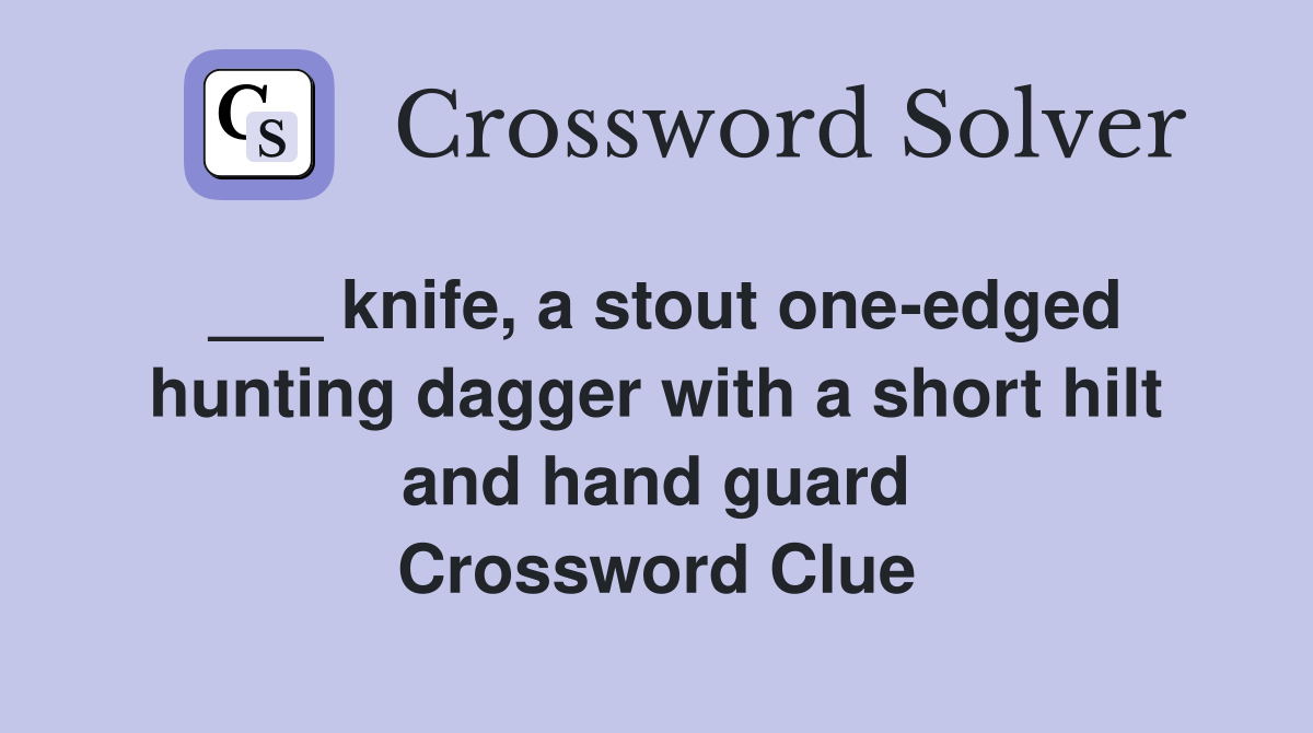 knife, a stout oneedged hunting dagger with a short hilt and hand